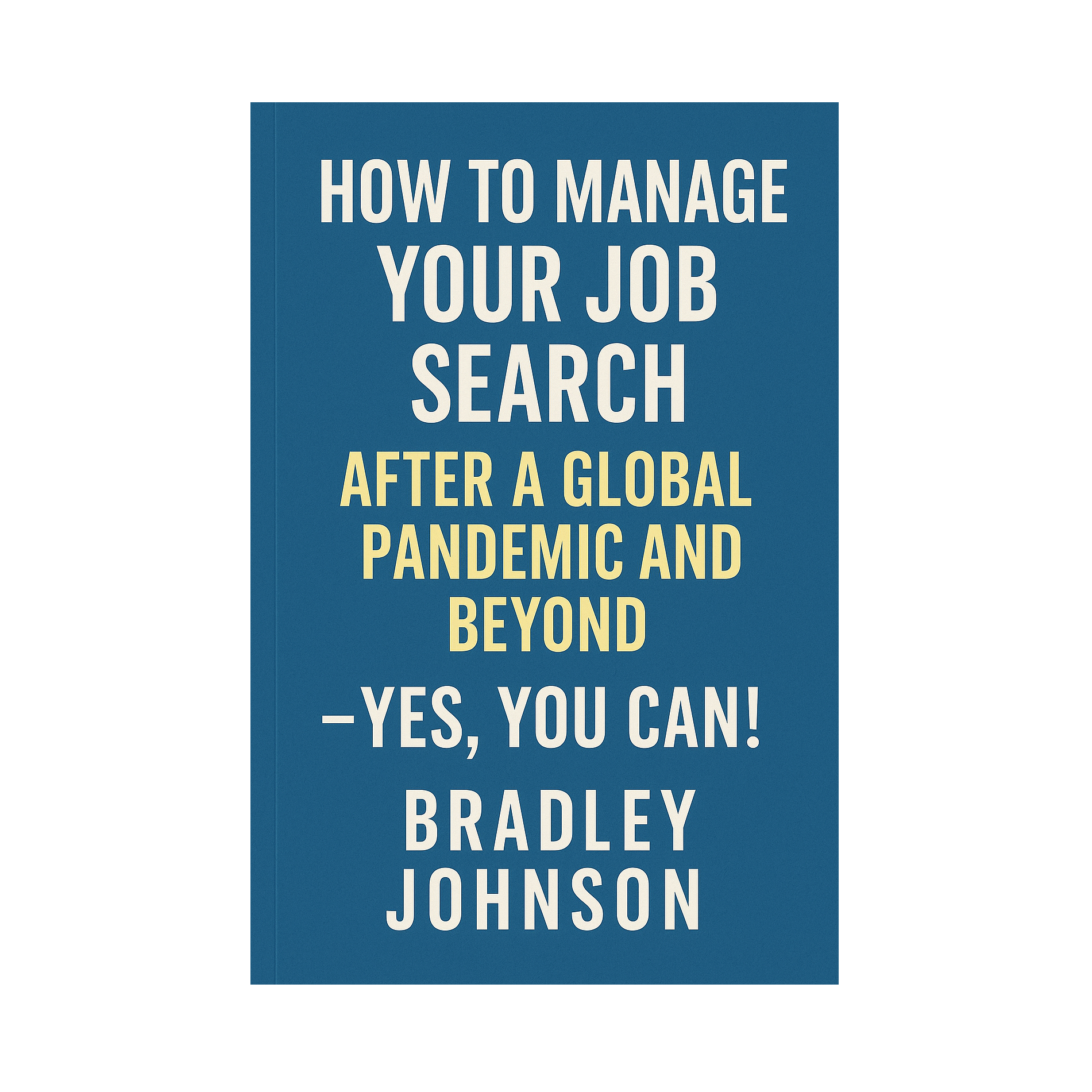 How to Manage Your Job Search After a Global Pandemic and Beyond — Yes, You Can! by Bradley Johnson